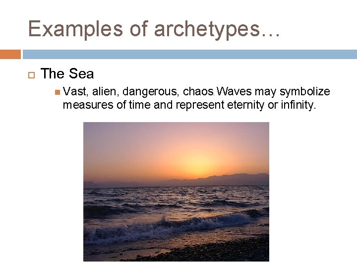 Examples of archetypes… The Sea Vast, alien, dangerous, chaos. Waves may symbolize measures of