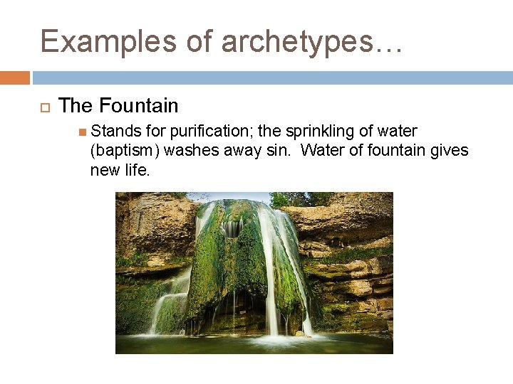 Examples of archetypes… The Fountain Stands for purification; the sprinkling of water (baptism) washes