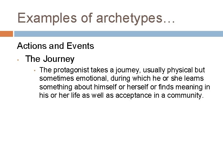 Examples of archetypes… Actions and Events • The Journey • The protagonist takes a