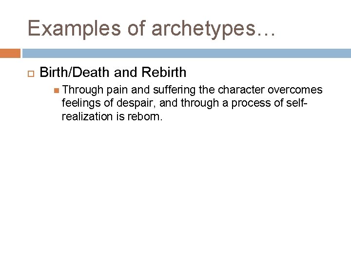 Examples of archetypes… Birth/Death and Rebirth Through pain and suffering the character overcomes feelings Examples of archetypes… Birth/Death and Rebirth Through pain and suffering the character overcomes feelings