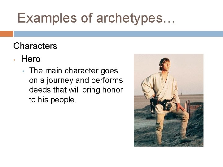 Examples of archetypes… Characters • Hero • The main character goes on a journey