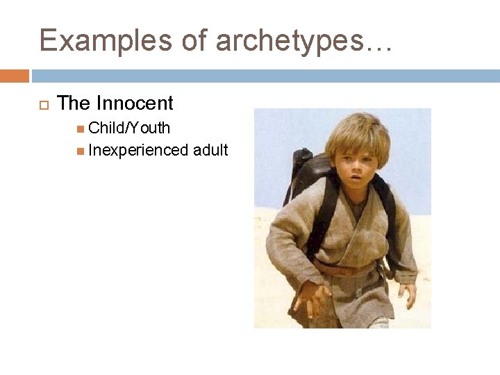 Examples of archetypes… The Innocent Child/Youth Inexperienced adult 