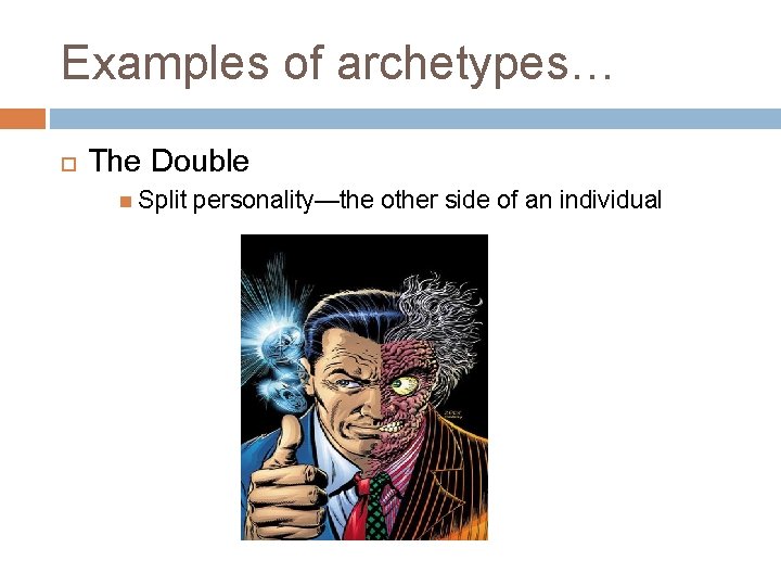 Examples of archetypes… The Double Split personality—the other side of an individual 