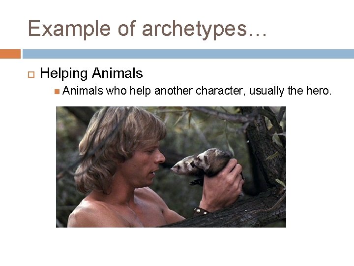 Example of archetypes… Helping Animals who help another character, usually the hero. Example of archetypes… Helping Animals who help another character, usually the hero.