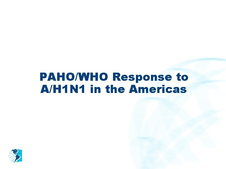 PAHO/WHO Response to A/H 1 N 1 in the Americas 