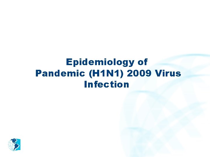 Epidemiology of Pandemic (H 1 N 1) 2009 Virus Infection 