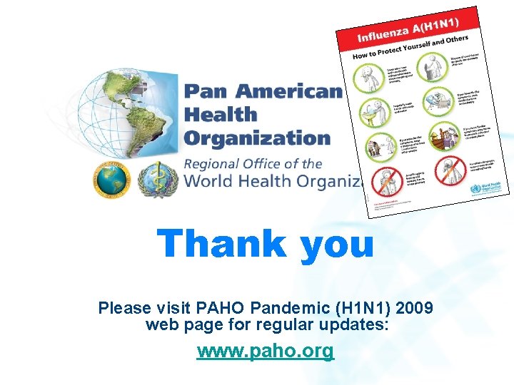Thank you Please visit PAHO Pandemic (H 1 N 1) 2009 web page for