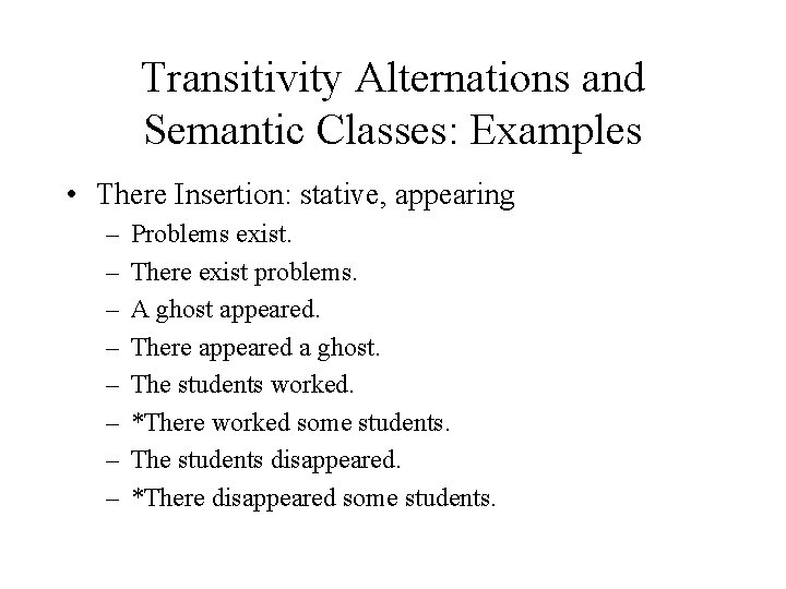 Transitivity Alternations and Semantic Classes: Examples • There Insertion: stative, appearing – – –