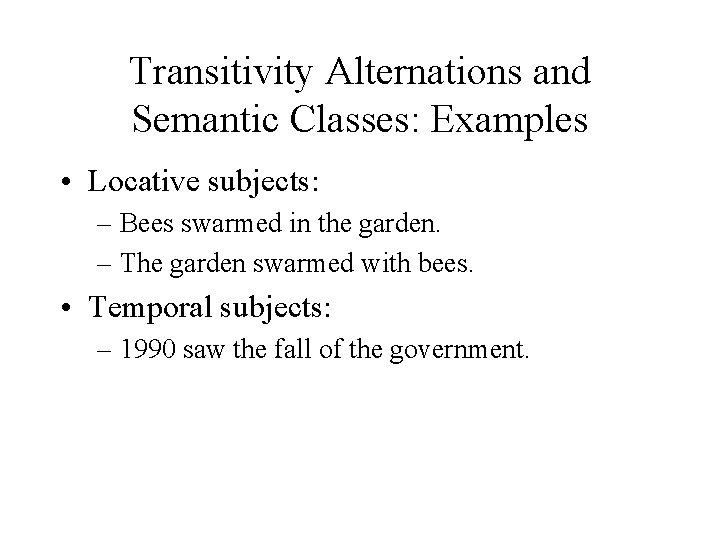 Transitivity Alternations and Semantic Classes: Examples • Locative subjects: – Bees swarmed in the