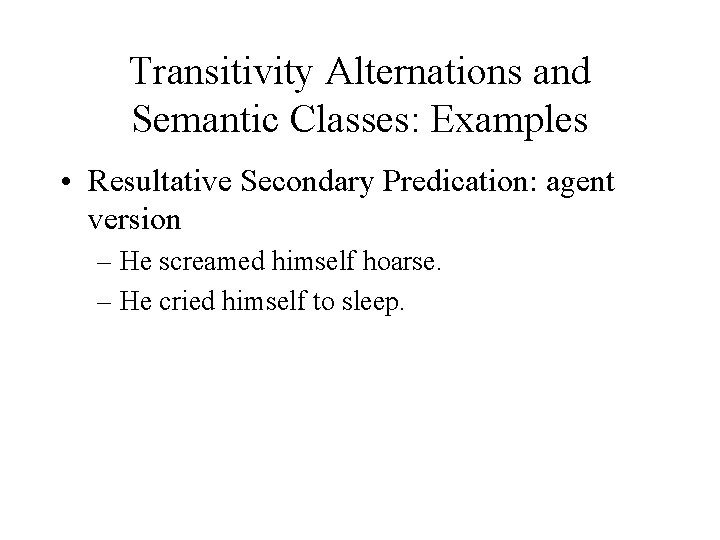 Transitivity Alternations and Semantic Classes: Examples • Resultative Secondary Predication: agent version – He