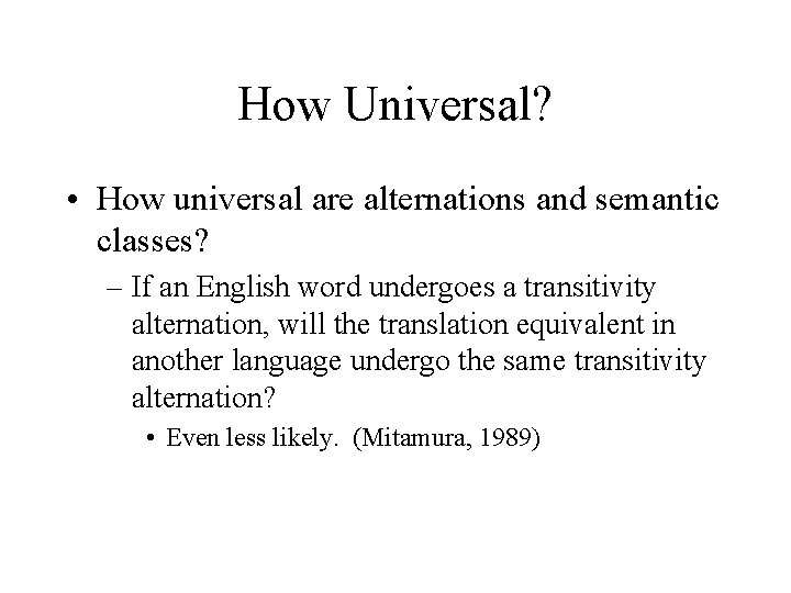 How Universal? • How universal are alternations and semantic classes? – If an English