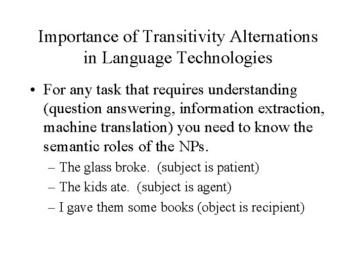 Importance of Transitivity Alternations in Language Technologies • For any task that requires understanding