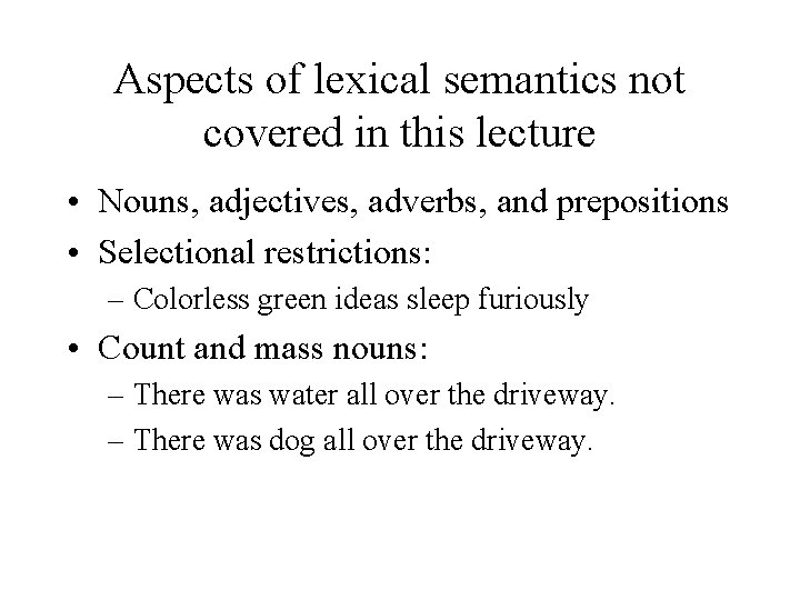 Aspects of lexical semantics not covered in this lecture • Nouns, adjectives, adverbs, and