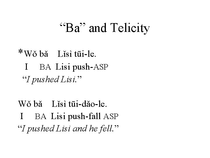 “Ba” and Telicity *Wǒ bǎ Lǐsì tūi-le. I BA Lisi push-ASP “I pushed Lisi.