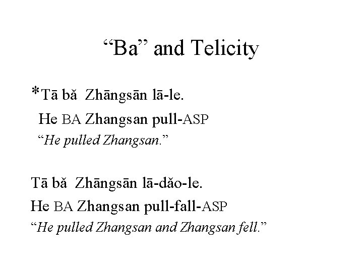 “Ba” and Telicity *Tā bǎ Zhāngsān lā-le. He BA Zhangsan pull-ASP “He pulled Zhangsan.