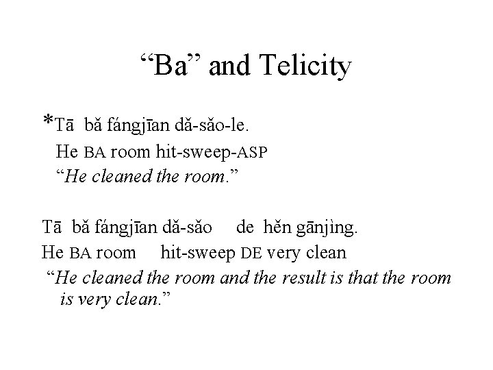 “Ba” and Telicity *Tā bǎ fángjīan dǎ-sǎo-le. He BA room hit-sweep-ASP “He cleaned the
