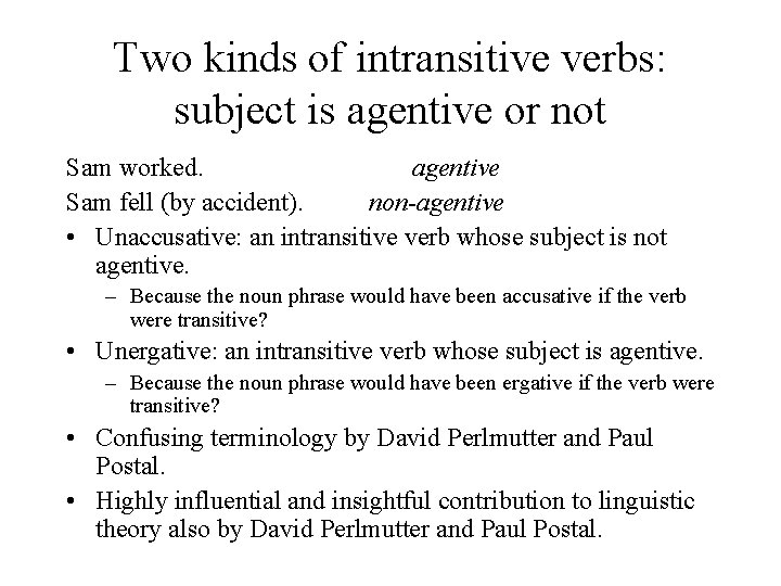 Two kinds of intransitive verbs: subject is agentive or not Sam worked. agentive Sam