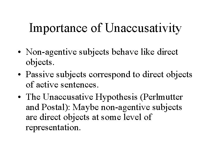 Importance of Unaccusativity • Non-agentive subjects behave like direct objects. • Passive subjects correspond