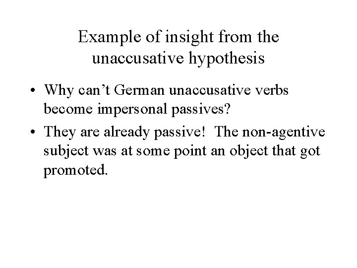 Example of insight from the unaccusative hypothesis • Why can’t German unaccusative verbs become