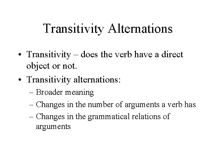Transitivity Alternations • Transitivity – does the verb have a direct object or not.