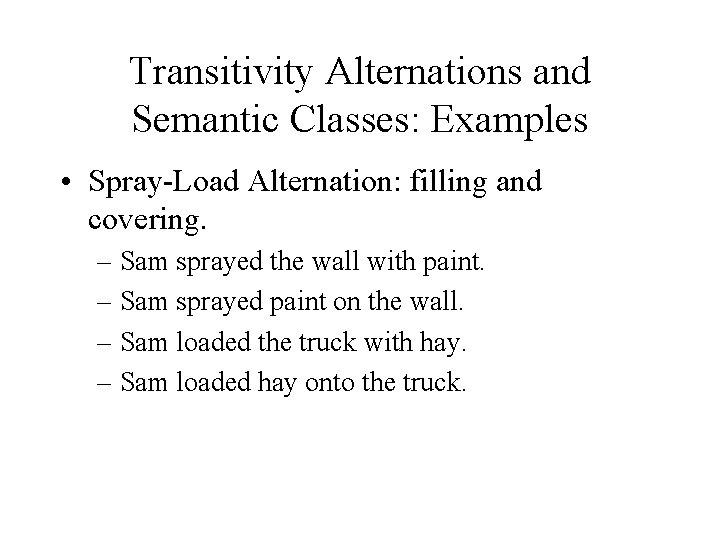 Transitivity Alternations and Semantic Classes: Examples • Spray-Load Alternation: filling and covering. – Sam