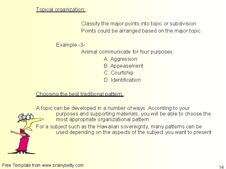 Topical organization: Classify the major points into topic or subdivision Points could be arranged