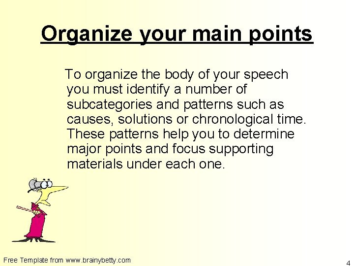 Organize your main points To organize the body of your speech you must identify