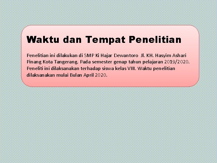 Waktu dan Tempat Penelitian ini dilakukan di SMP Ki Hajar Dewantoro Jl. KH. Hasyim Waktu dan Tempat Penelitian ini dilakukan di SMP Ki Hajar Dewantoro Jl. KH. Hasyim