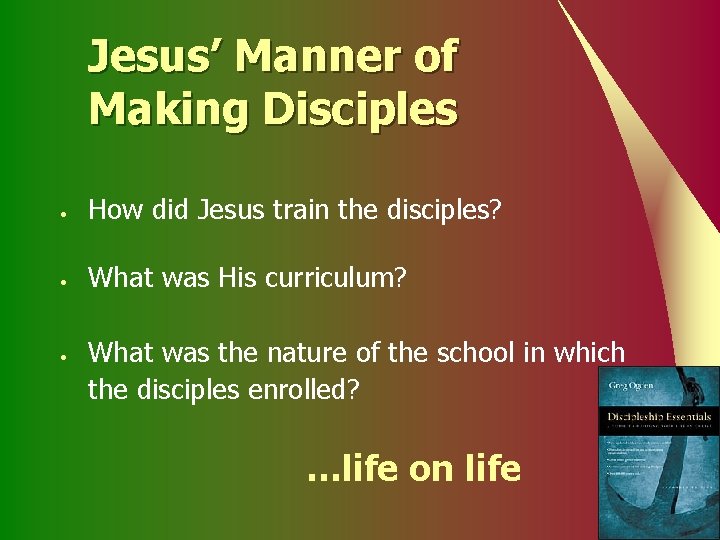 Jesus’ Manner of Making Disciples • How did Jesus train the disciples? • What