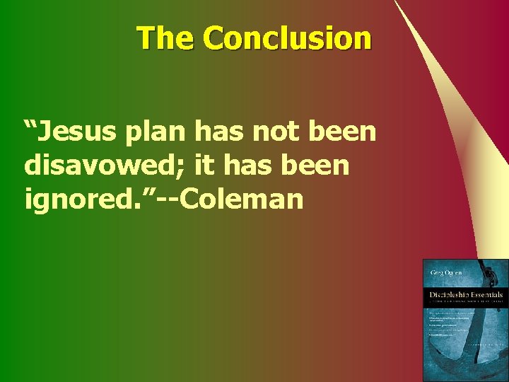 The Conclusion “Jesus plan has not been disavowed; it has been ignored. ”--Coleman 
