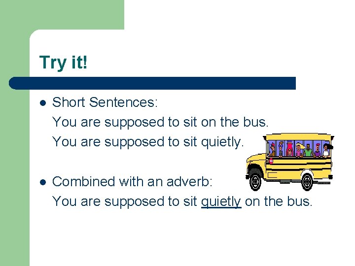 Try it! l Short Sentences: You are supposed to sit on the bus. You Try it! l Short Sentences: You are supposed to sit on the bus. You