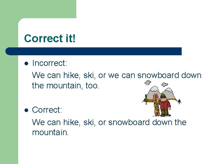 Correct it! l Incorrect: We can hike, ski, or we can snowboard down the Correct it! l Incorrect: We can hike, ski, or we can snowboard down the