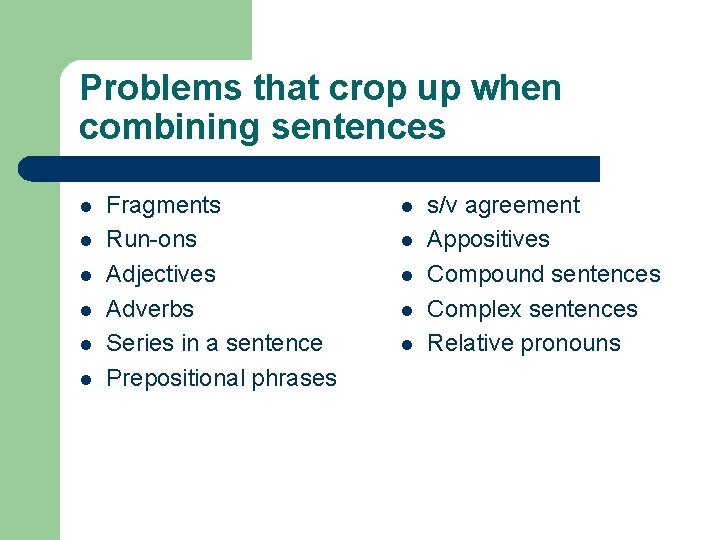 Problems that crop up when combining sentences l l l Fragments Run-ons Adjectives Adverbs