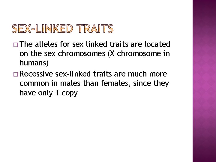 � The alleles for sex linked traits are located on the sex chromosomes (X