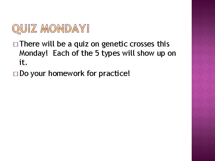 � There will be a quiz on genetic crosses this Monday! Each of the