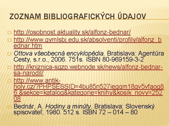 ZOZNAM BIBLIOGRAFICKÝCH ÚDAJOV http: //osobnost. aktuality. sk/alfonz-bednar/ � http: //www. gymlsbj. edu. sk/absolventi/profily/alfonz_b ednar.