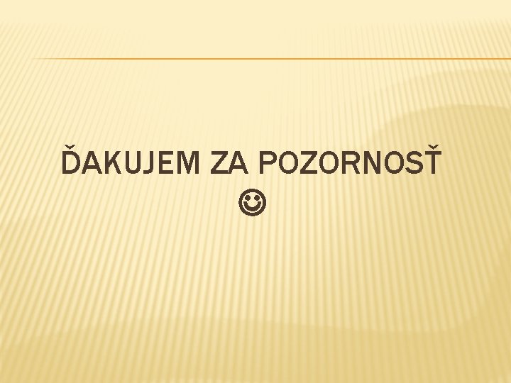 ĎAKUJEM ZA POZORNOSŤ 