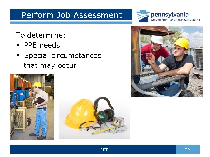 Perform Job Assessment To determine: § PPE needs § Special circumstances that may occur