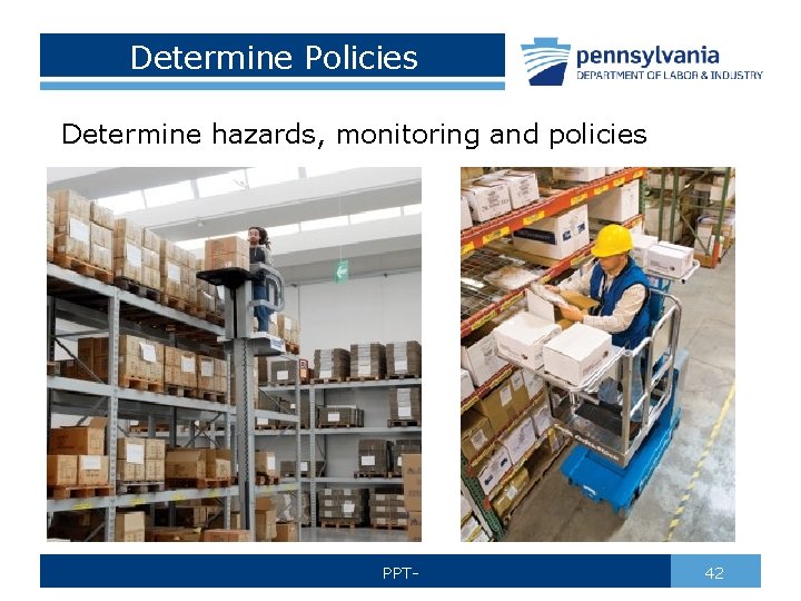 Determine Policies Determine hazards, monitoring and policies PPT- 42 