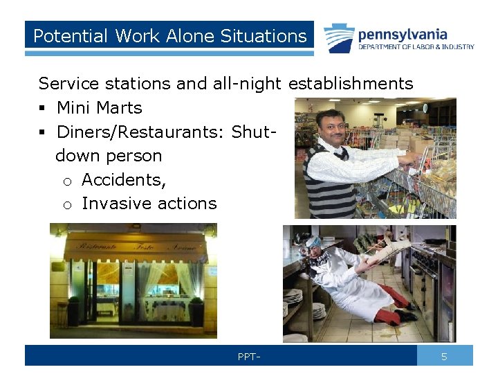 Potential Work Alone Situations Service stations and all-night establishments § Mini Marts § Diners/Restaurants: