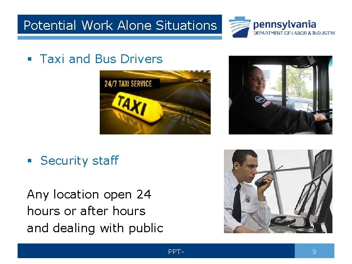 Potential Work Alone Situations § Taxi and Bus Drivers § Security staff Any location