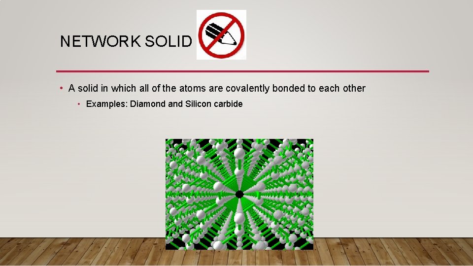 NETWORK SOLID • A solid in which all of the atoms are covalently bonded