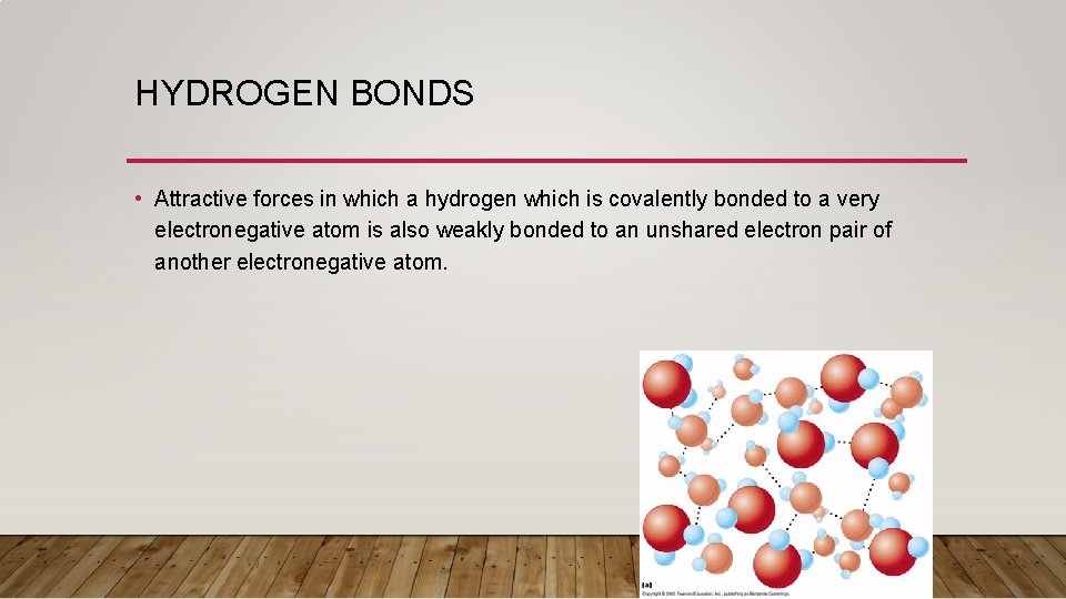 HYDROGEN BONDS • Attractive forces in which a hydrogen which is covalently bonded to