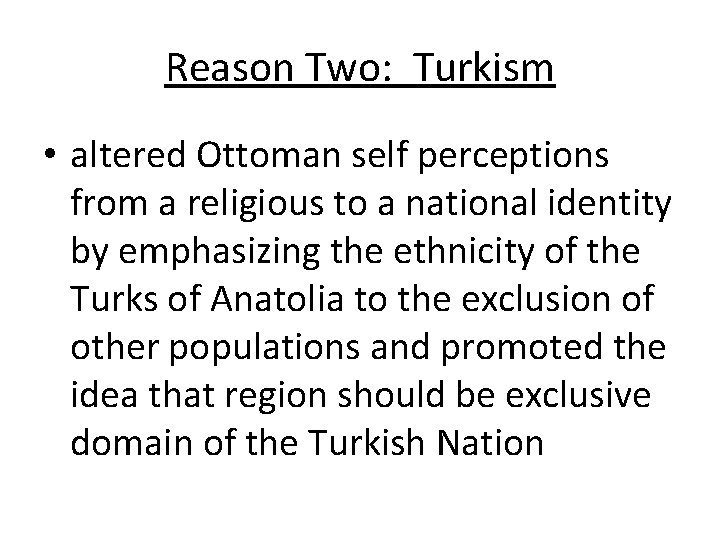 Reason Two: Turkism • altered Ottoman self perceptions from a religious to a national Reason Two: Turkism • altered Ottoman self perceptions from a religious to a national
