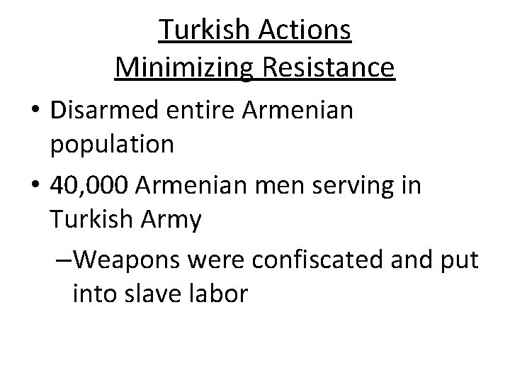 Turkish Actions Minimizing Resistance • Disarmed entire Armenian population • 40, 000 Armenian men Turkish Actions Minimizing Resistance • Disarmed entire Armenian population • 40, 000 Armenian men