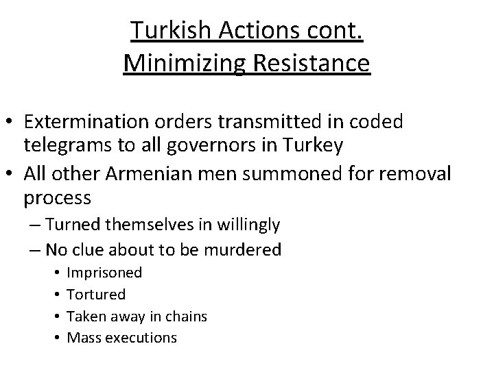 Turkish Actions cont. Minimizing Resistance • Extermination orders transmitted in coded telegrams to all Turkish Actions cont. Minimizing Resistance • Extermination orders transmitted in coded telegrams to all