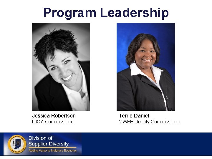 Program Leadership Jessica Robertson Terrie Daniel IDOA Commissioner MWBE Deputy Commissioner 