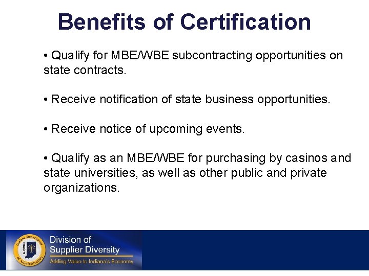 Benefits of Certification • Qualify for MBE/WBE subcontracting opportunities on state contracts. • Receive