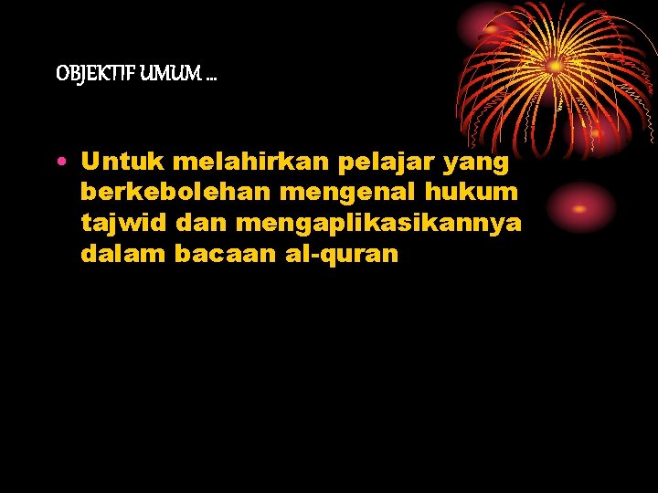 OBJEKTIF UMUM … • Untuk melahirkan pelajar yang berkebolehan mengenal hukum tajwid dan mengaplikasikannya