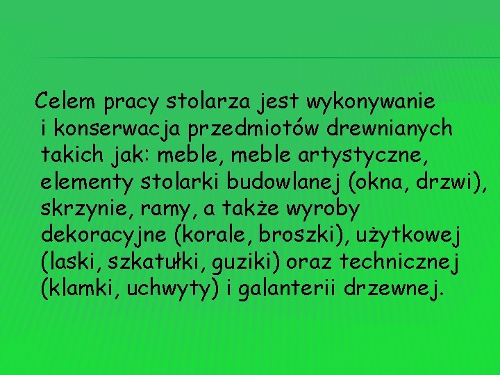 Celem pracy stolarza jest wykonywanie i konserwacja przedmiotów drewnianych takich jak: meble, meble artystyczne,